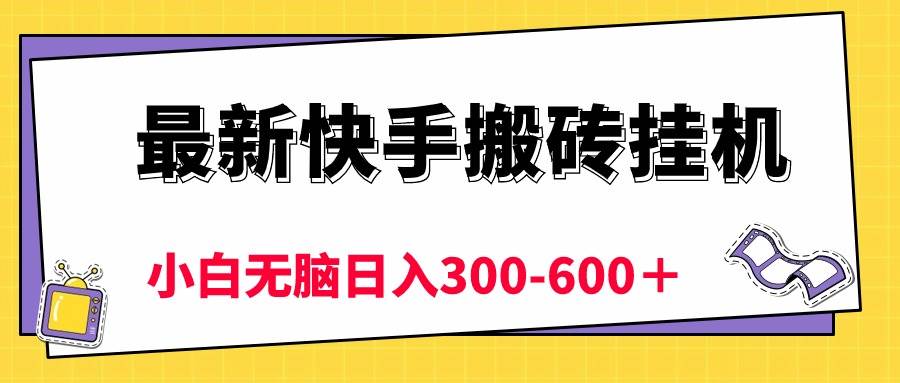 最新快手搬砖挂机，5分钟6元!  小白无脑日入300-600＋-吉祥副业
