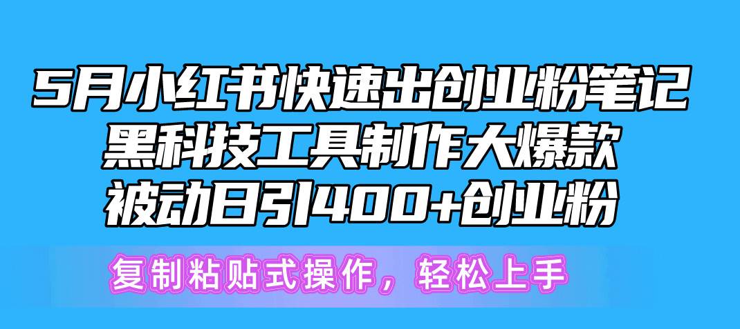 5月小红书快速出创业粉笔记，黑科技工具制作小红书爆款，复制粘贴式操…-吉祥副业