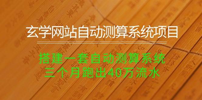 玄学网站自动测算系统项目：搭建一套自动测算系统，三个月跑出40万流水-吉祥副业