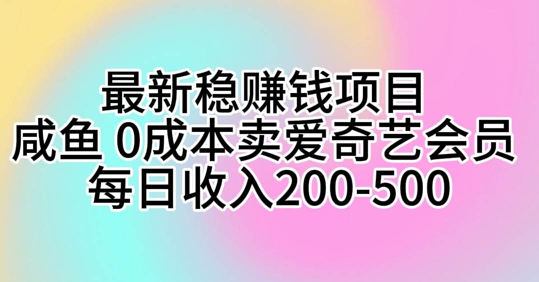 最新稳赚钱项目 咸鱼 0成本卖爱奇艺会员 每日收入200-500-吉祥副业