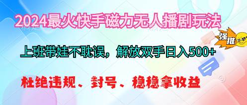 2024最火快手磁力无人播剧玩法，解放双手日入500+-吉祥副业