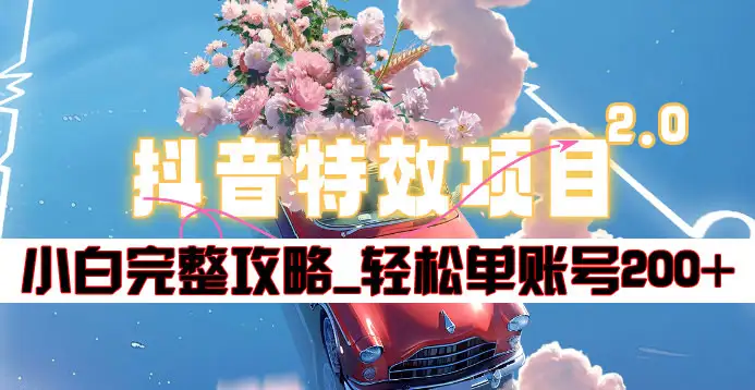 抖音特效领红包项目2.0_小白完整攻略，单账号轻松200+到手~-吉祥副业