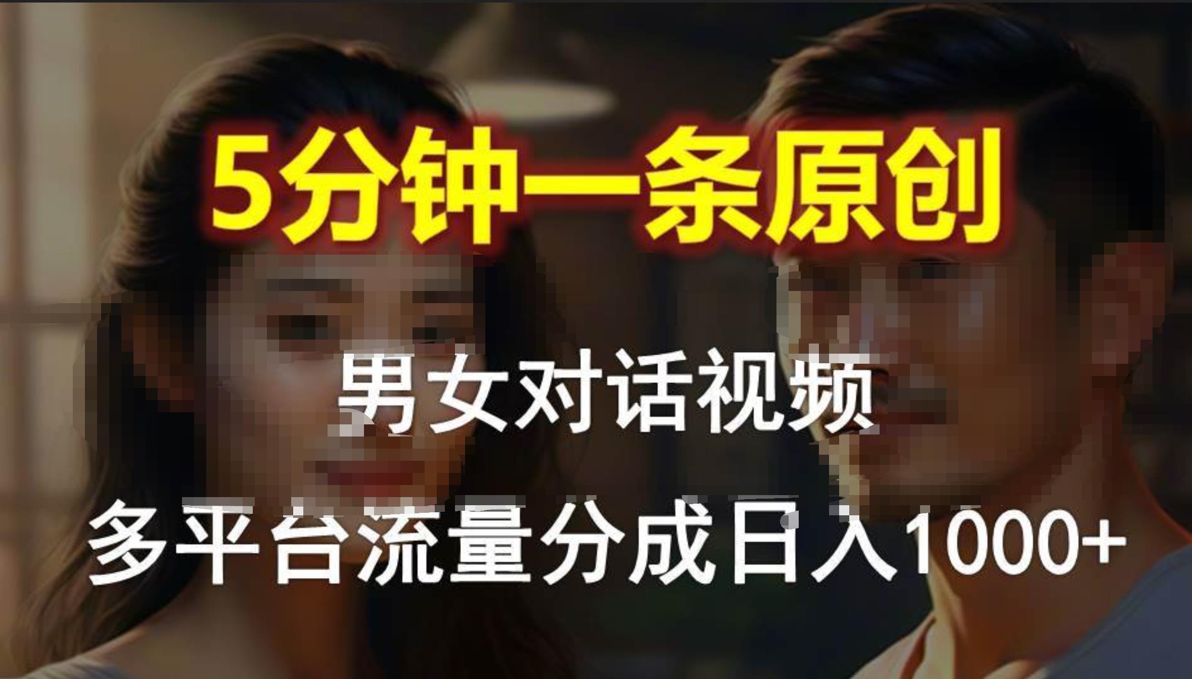 男女对话，5分钟1条原创视频，多平台流量分成，日入1000+-吉祥副业