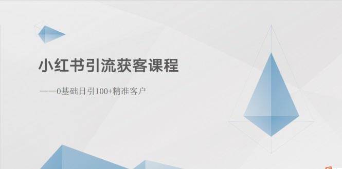小红书引流获客课程：0基础日引100+精准客户-吉祥副业
