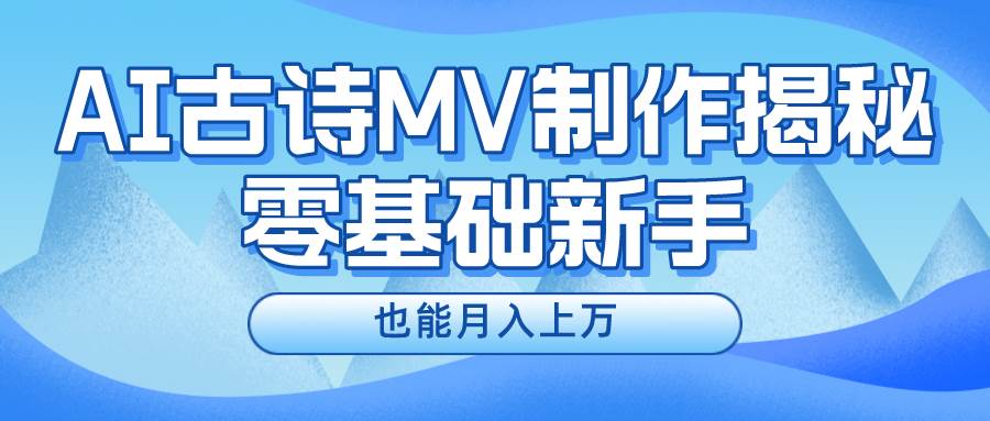新手必看，利用AI制作古诗MV，快速实现月入上万-吉祥副业