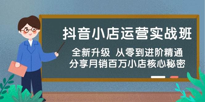 抖音小店运营实战班，全新升级 从零到进阶精通 分享月销百万小店核心秘密-吉祥副业