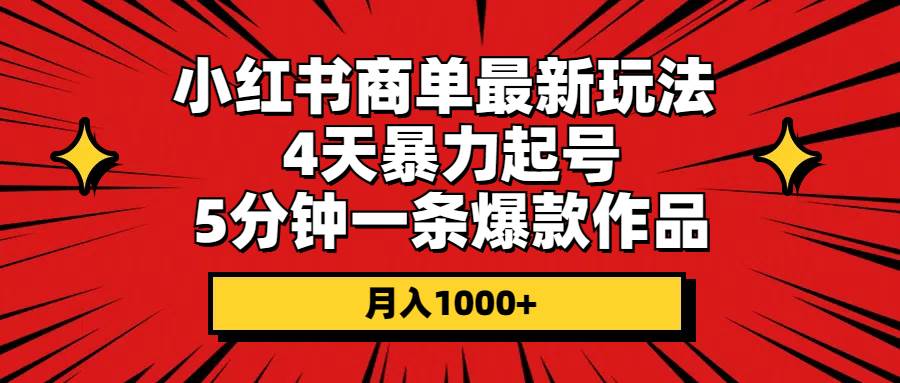 小红书商单最新玩法 4天暴力起号 5分钟一条爆款作品 月入1000+-吉祥副业