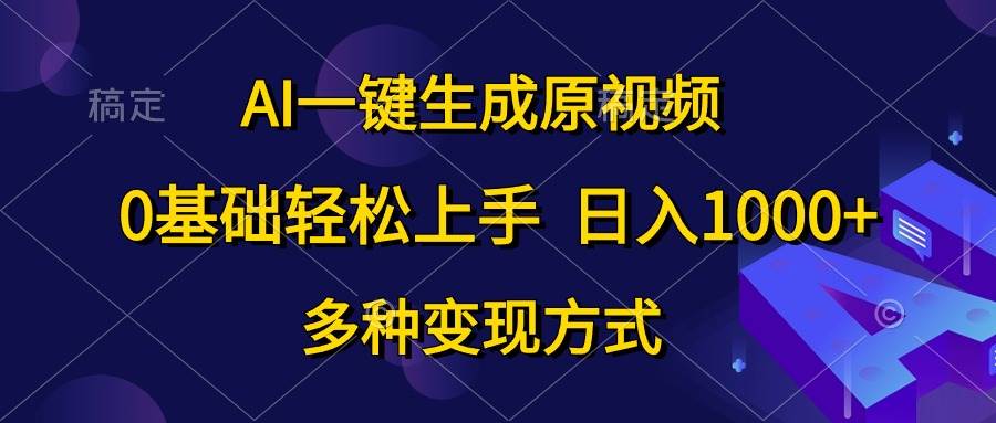 AI一键生成原视频，0基础轻松上手，日入1000+，多种变现方式-吉祥副业