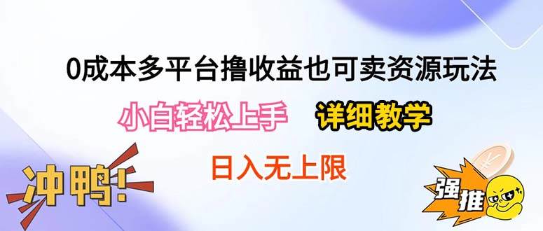 0成本多平台撸收益也可卖资源玩法，小白轻松上手。详细教学日入500+附资源-吉祥副业