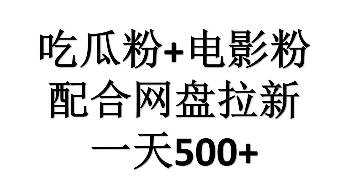 吃瓜粉+电影粉+网盘拉新=日赚500，傻瓜式操作，新手小白2天赚2700-吉祥副业