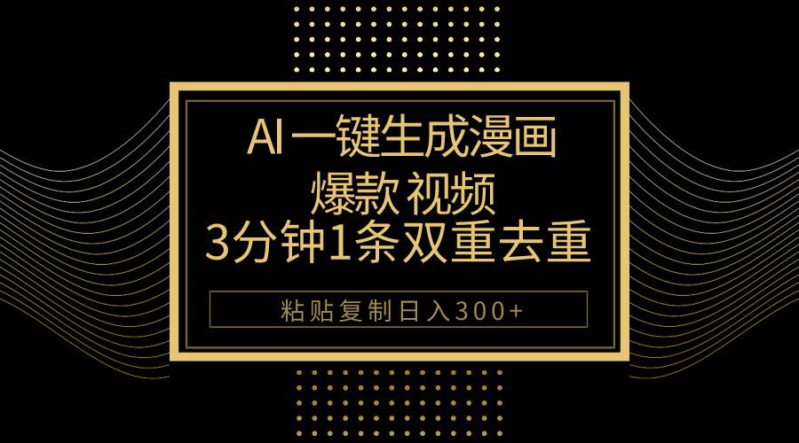 AI一键生成爆款漫画视频，3分钟1条双重去重100%过原创，粘贴复制日入500+-吉祥副业