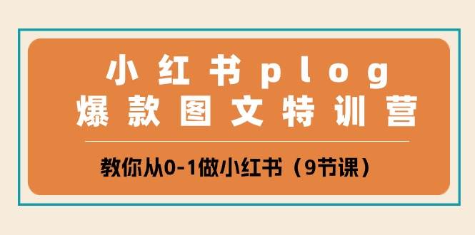 小红书 plog爆款图文特训营，教你从0-1做小红书（9节课）-吉祥副业