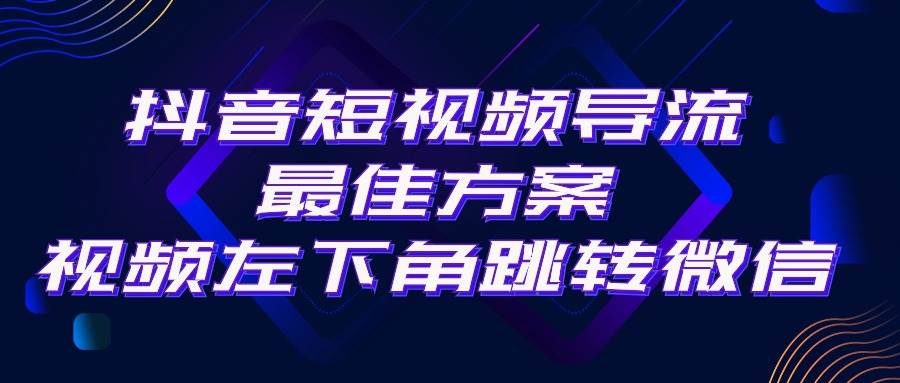 抖音短视频引流导流最佳方案，视频左下角跳转微信，外面500一单，利润200+-吉祥副业