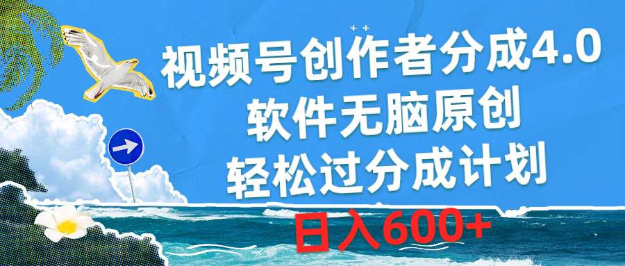 视频号创作者分成4.0，软件无脑原创，轻松过分成计划，日入600+-吉祥副业