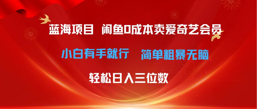 最新蓝海项目咸鱼零成本卖爱奇艺会员小白有手就行 无脑操作轻松日入三位数-吉祥副业