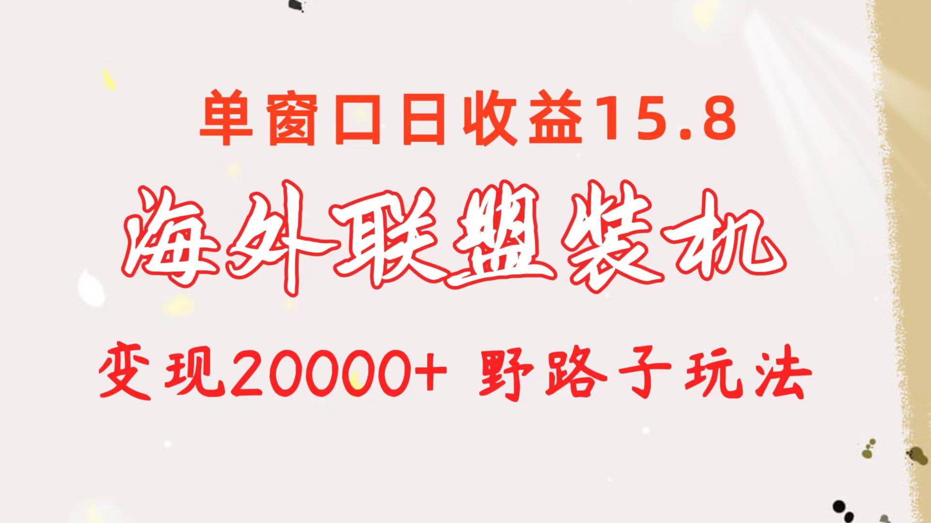 海外联盟装机 单窗口日收益15.8  变现20000+ 野路子玩法-吉祥副业