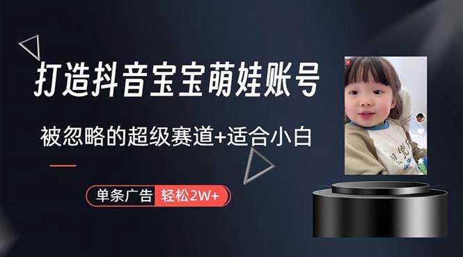 打造抖音宝宝账号，一条广告2W，大部分人忽略的超级赛道，小白简单入手-吉祥副业