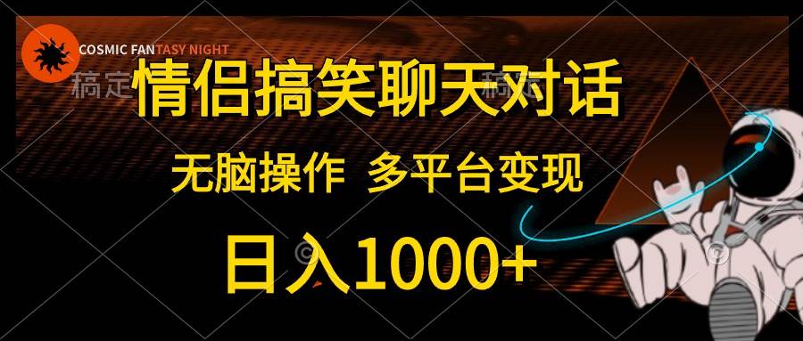 情侣搞笑聊天对话，日入1000+,无脑操作，多平台变现-吉祥副业