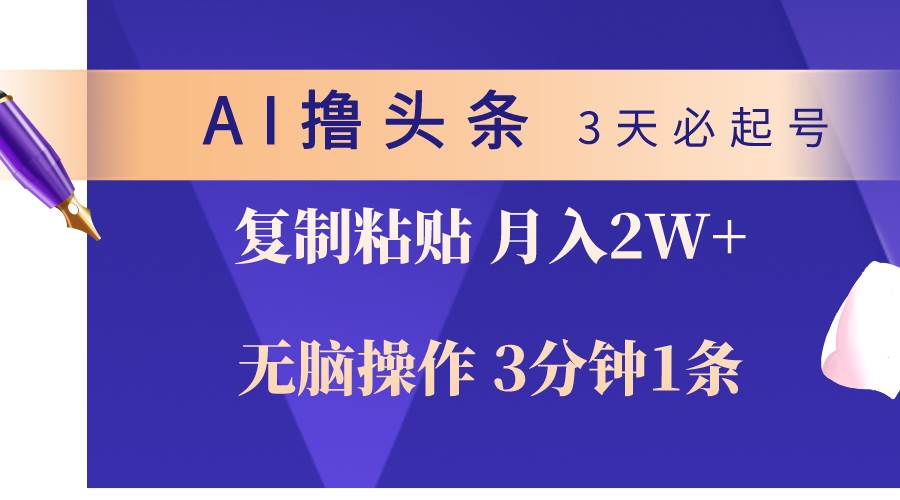 AI撸头条3天必起号，无脑操作3分钟1条，复制粘贴轻松月入2W+-吉祥副业
