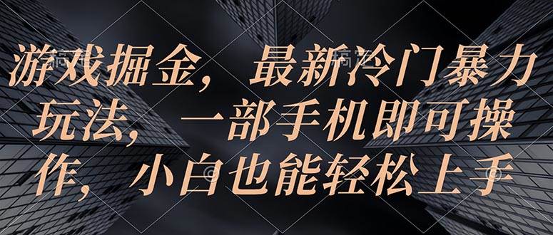 游戏掘金，最新冷门暴力玩法，一部手机即可操作，小白也能轻松上手-吉祥副业