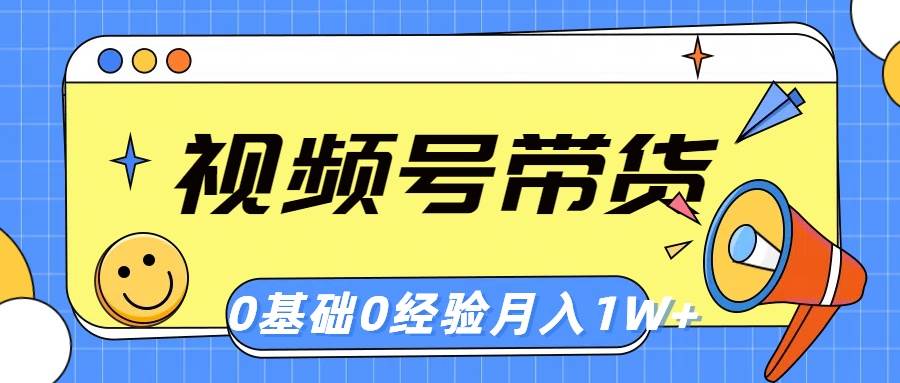 视频号轻创业带货，零基础，零经验，月入1w+-吉祥副业