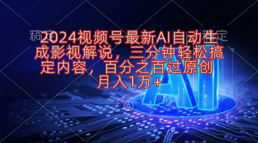 2024视频号最新AI自动生成影视解说，三分钟轻松搞定内容，百分之百过原…-吉祥副业