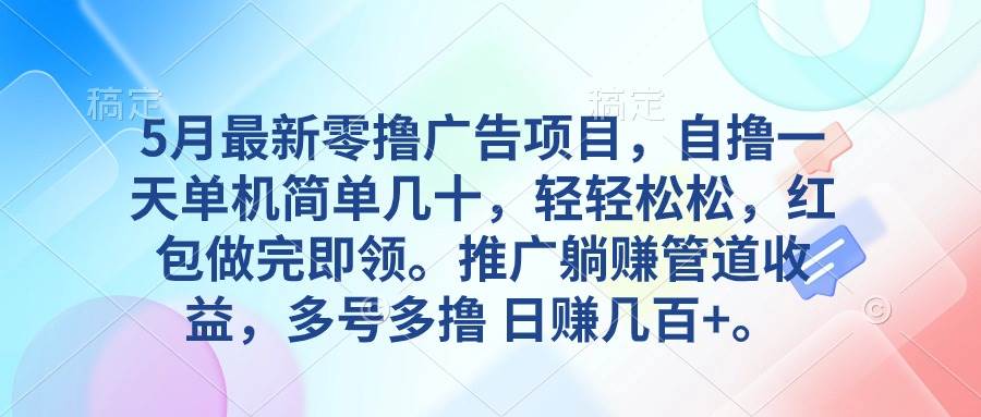 5月最新零撸广告项目，自撸一天单机几十，推广躺赚管道收益，日入几百+-吉祥副业