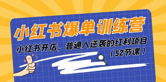 小红书爆单训练营，小红书开店，普通人逆袭的红利项目（52节课）-吉祥副业