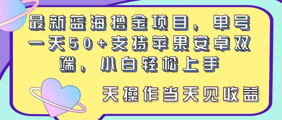 最新蓝海撸金项目,单号一天50+, 支持苹果安卓双端,小白轻松上手 当...-吉祥副业