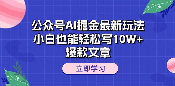 公众号AI掘金最新玩法，小白也能轻松写10W+爆款文章-吉祥副业