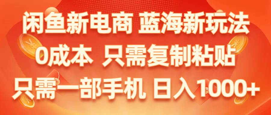 闲鱼新电商,蓝海新玩法,0成本,只需复制粘贴,小白轻松上手,只需一部手机…-吉祥副业