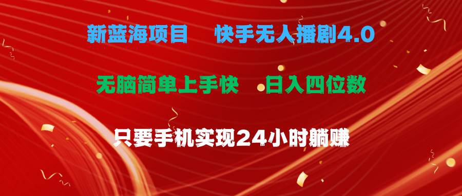 蓝海项目，快手无人播剧4.0最新玩法，一天收益四位数，手机也能实现24…-吉祥副业