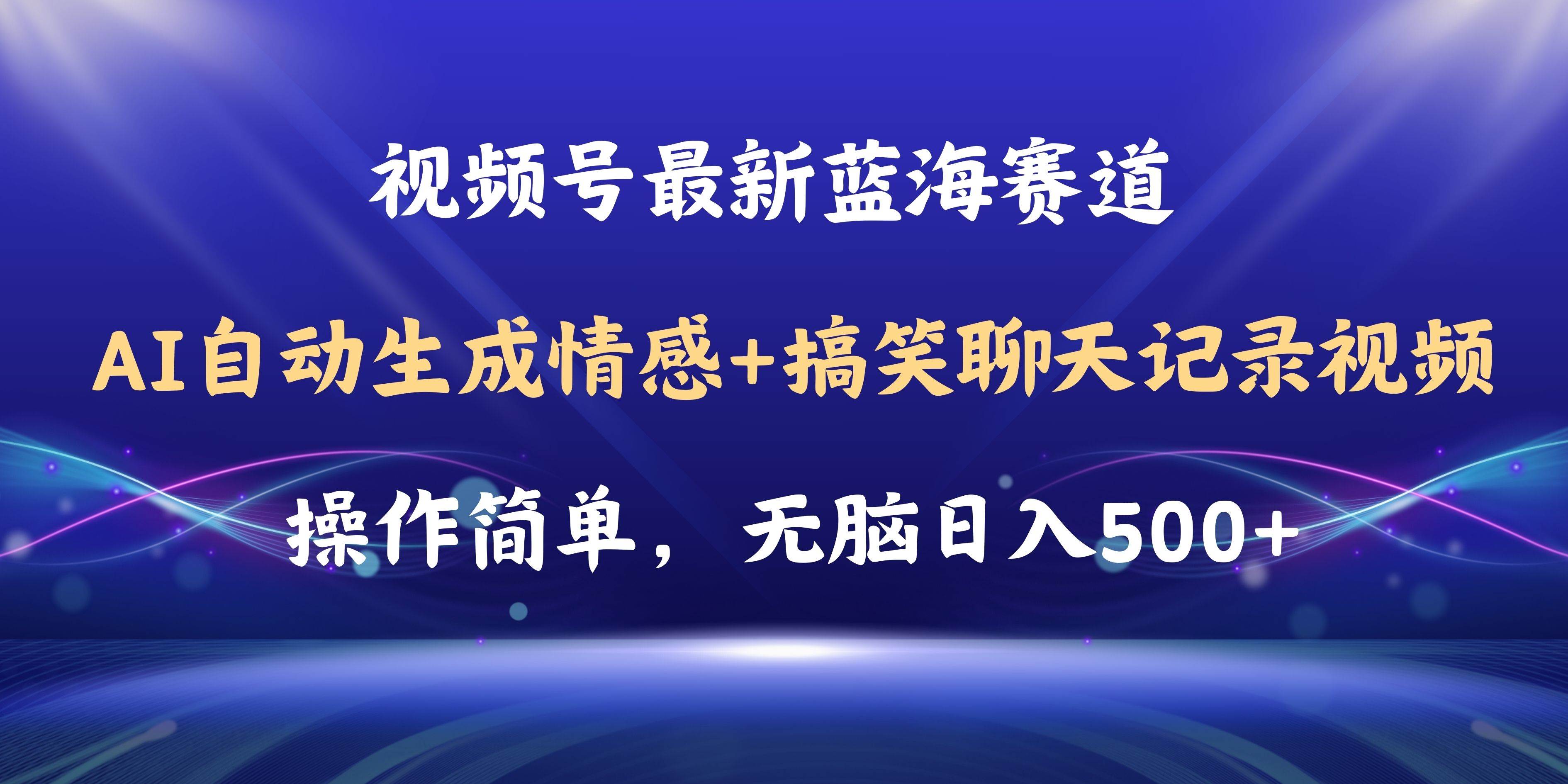 视频号AI自动生成情感搞笑聊天记录视频，操作简单，日入500+教程+软件-吉祥副业