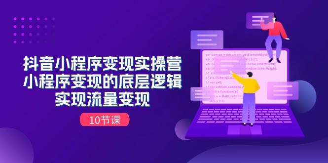 抖音小程序变现实操营，小程序变现的底层逻辑，实现流量变现（10节课）-吉祥副业