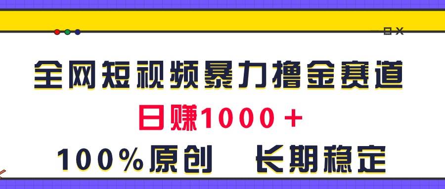 全网短视频暴力撸金赛道，日入1000＋！原创玩法，长期稳定-吉祥副业
