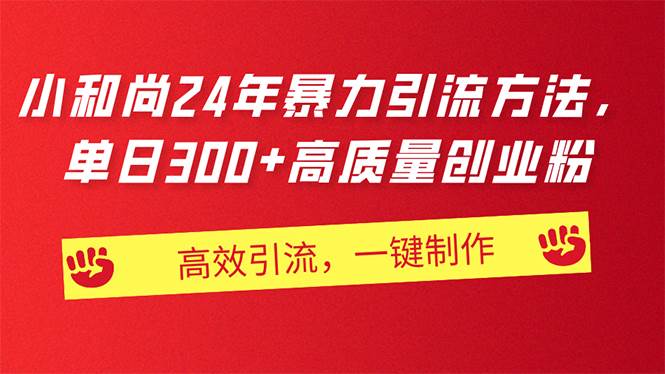 AI小和尚24年暴力引流方法，单日300+高质量创业粉，高效引流，一键制作-吉祥副业
