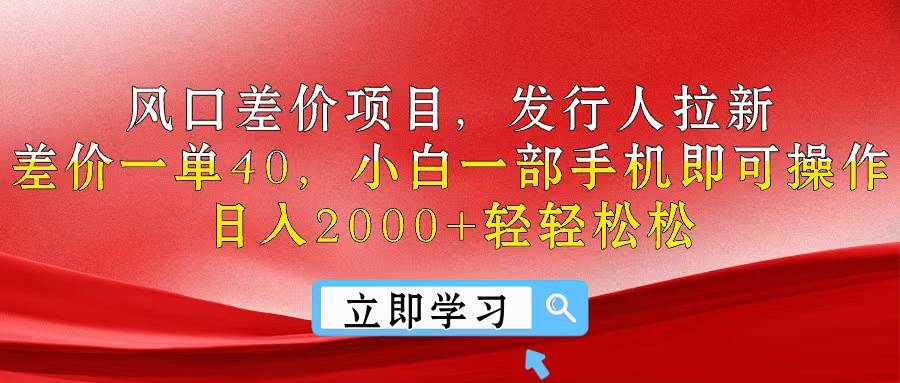 风口差价项目，发行人拉新，差价一单40，小白一部手机即可操作，日入20…-吉祥副业