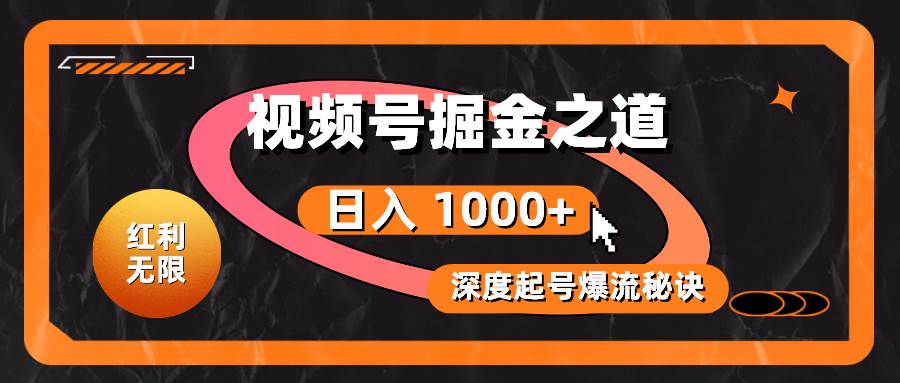红利无限！视频号掘金之道，深度解析起号爆流秘诀，轻松实现日入 1000+！-吉祥副业