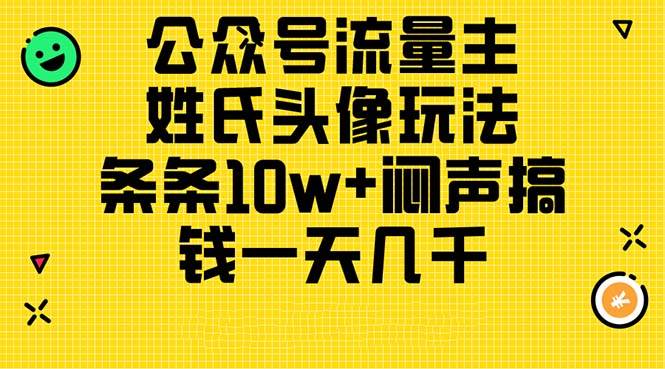 公众号流量主，姓氏头像玩法，条条10w+闷声搞钱一天几千，详细教程-吉祥副业