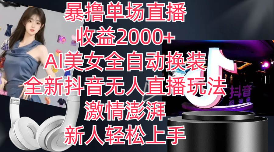 全新抖音玩法，无人直播，AI美女全自动换装，激情澎湃，新人轻松上手，…-吉祥副业