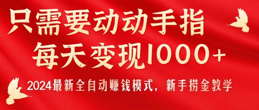 只需要动动手指，每天变现1000+，2024最新全自动赚钱模式，新手捞金教学！-吉祥副业