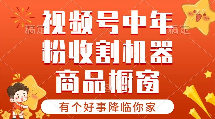 【有个好事降临你家】-视频号最火赛道，商品橱窗，分成计划 条条爆-吉祥副业