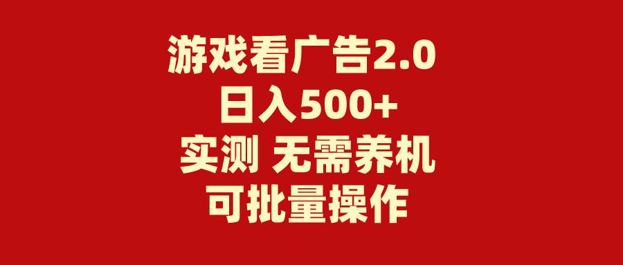 游戏看广告2.0  无需养机 操作简单 没有成本 日入500+-吉祥副业