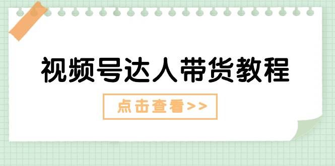 视频号达人带货教程：达人剧情打法+达人带货广告-吉祥副业