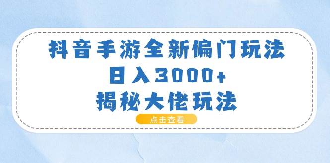抖音手游全新偏门玩法，日入3000+，揭秘大佬玩法-吉祥副业