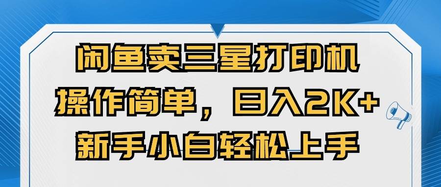 闲鱼卖三星打印机，操作简单，日入2000+，新手小白轻松上手-吉祥副业