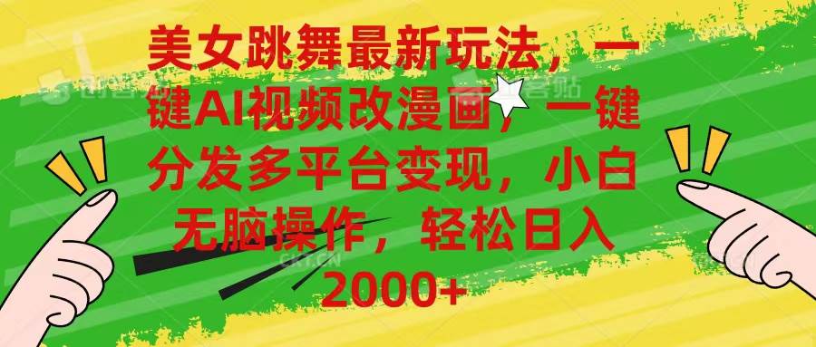 美女跳舞最新玩法，AI一键改漫画，一键分发多平台变现，小白无脑操作，…-吉祥副业