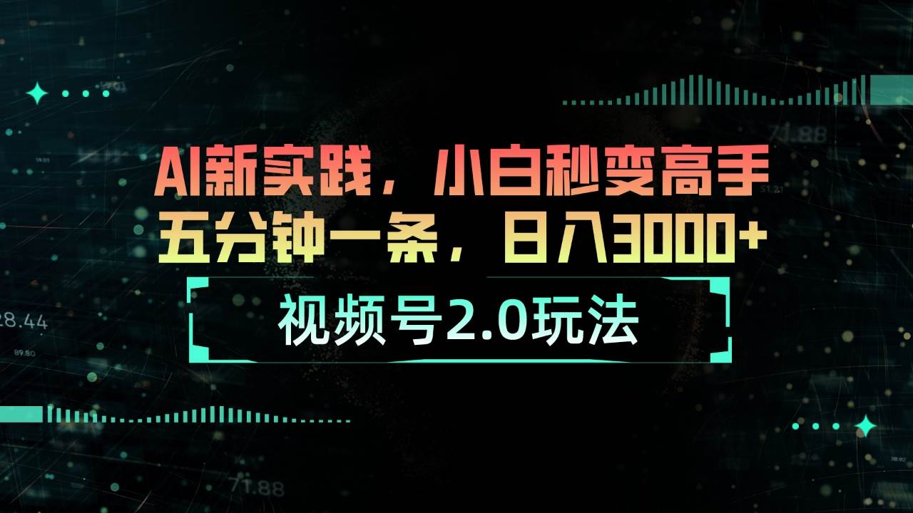 视频号2.0玩法 AI新实践，小白秒变高手五分钟一条，日入3000+-吉祥副业