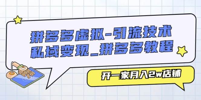 拼多多虚拟-引流技术与私域变现_拼多多教程：开一家月入2w店铺-吉祥副业