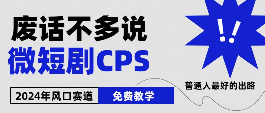 2024下半年微短剧风口来袭，周星驰小杨哥入场，免费教学 适用小白 月入2w+-吉祥副业